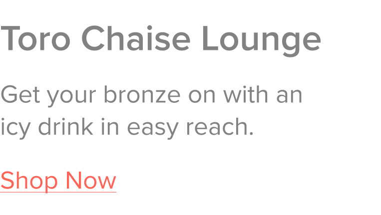Toro Chaise Lounge: Get your bronze on with an icy drink in easy reach.
